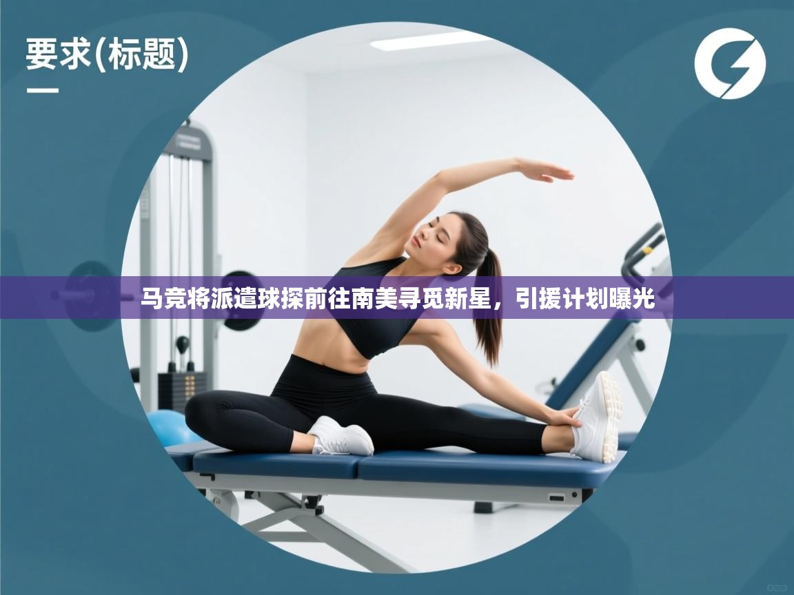 马竞将派遣球探前往南美寻觅新星，引援计划曝光