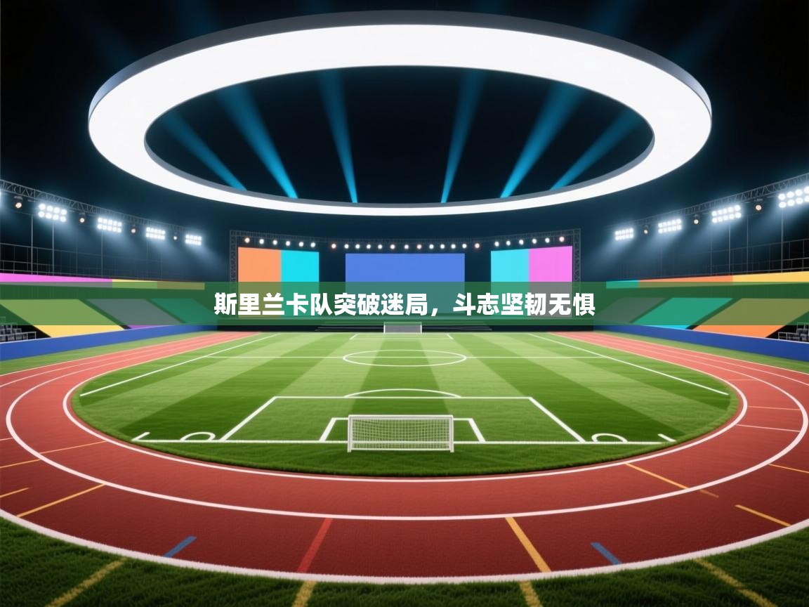 斯里兰卡队突破迷局，斗志坚韧无惧  第2张