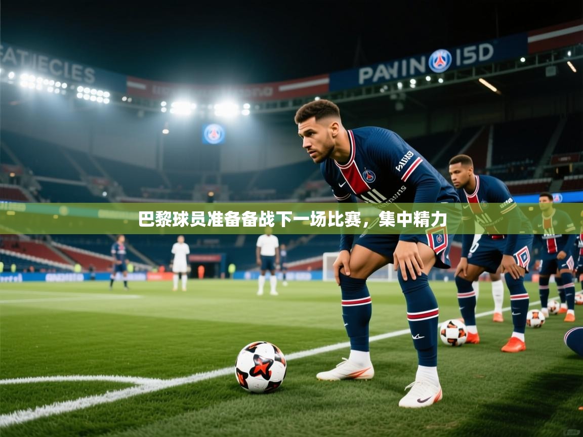 巴黎球员准备备战下一场比赛，集中精力  第1张