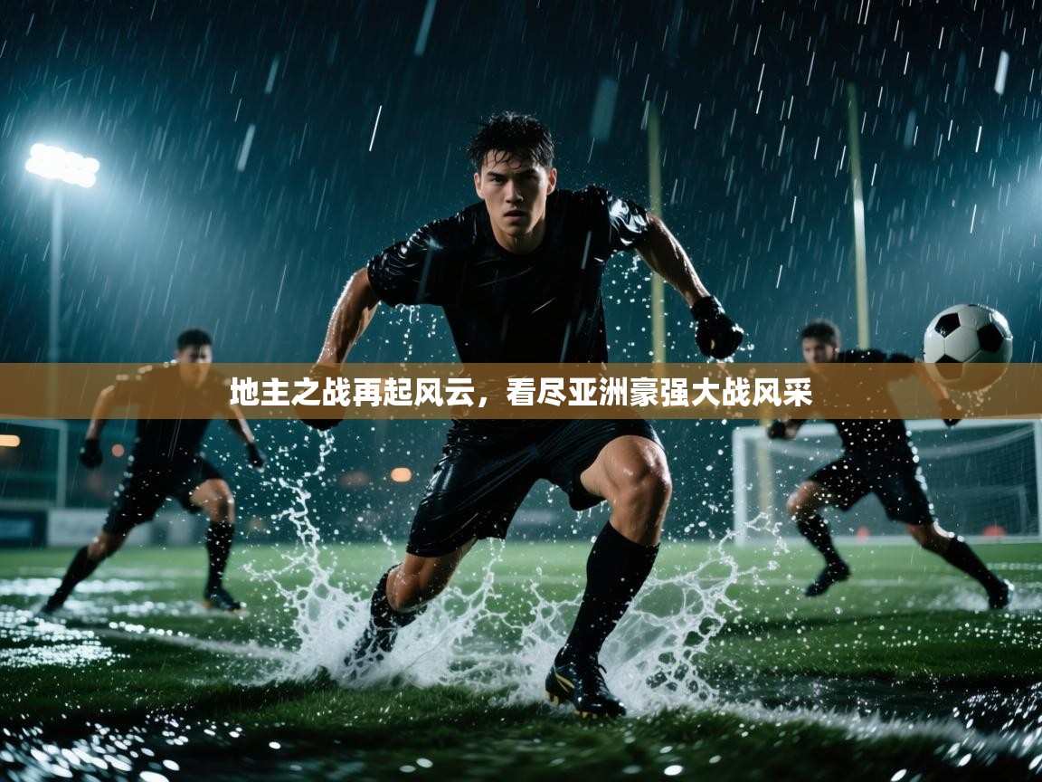 地主之战再起风云，看尽亚洲豪强大战风采  第1张