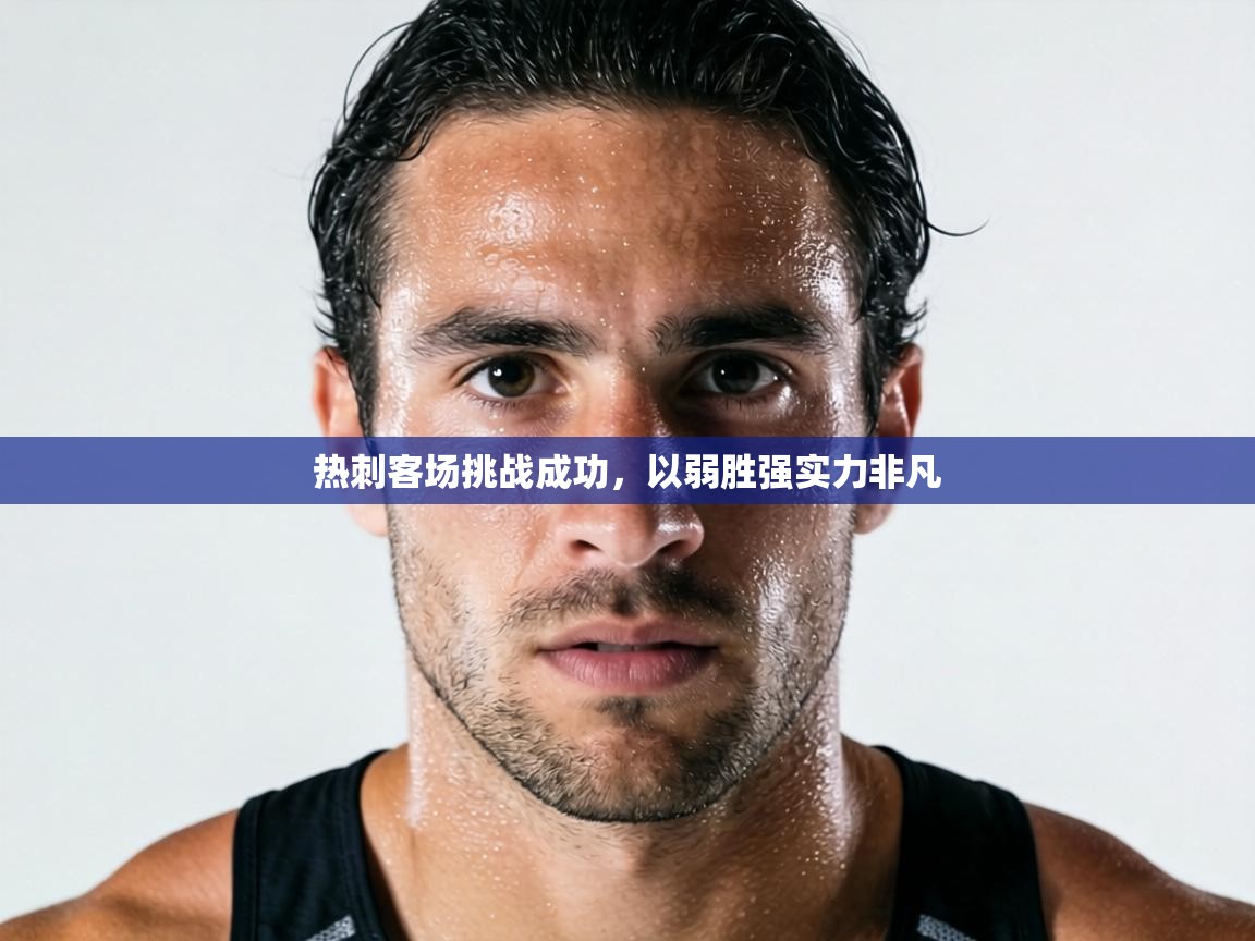 热刺客场挑战成功,以弱胜强实力非凡